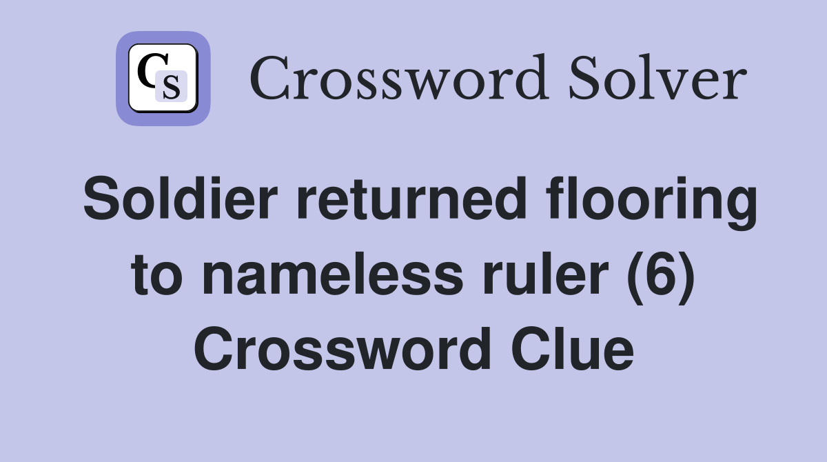 Soldier returned flooring to nameless ruler (6) Crossword Clue